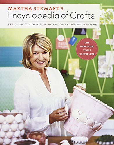 Martha Stewart's Encyclopedia of Crafts: An A-to-Z Guide with Detailed Instructions and Endless Inspiration by Martha Stewart Living Magazine