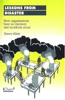 Lessons from Disaster: How Organisations Have No Memory and Accidents Recur - IChemE