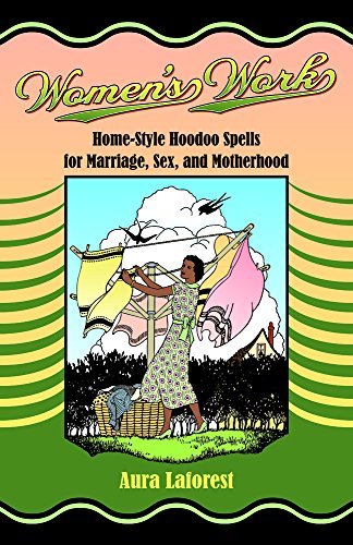 WOMEN'S WORK: HOME-STYLE HOODOO SPELLS FOR MARRIAGE, SEX, By Aura Laforest NEW