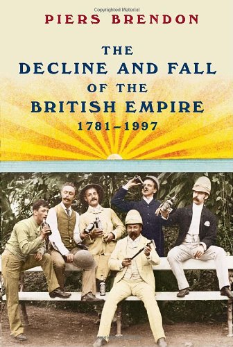 The Decline and Fall of the British Empire, 1781-1997 by Piers Brendon