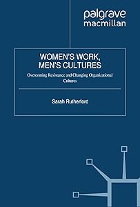 Women's Work, Men's Cultures: Overcoming Resistance and Changing Organizational Cultures