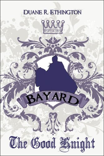 Bayard: The Good Knight by Duane R. Ethington
