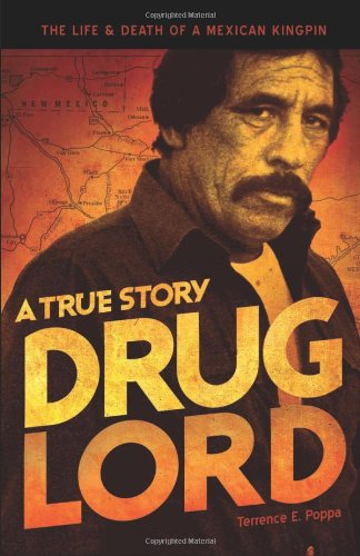 Drug Lord: A True Story: The Life and Death of a Mexican Kingpin by Terrence E. Poppa