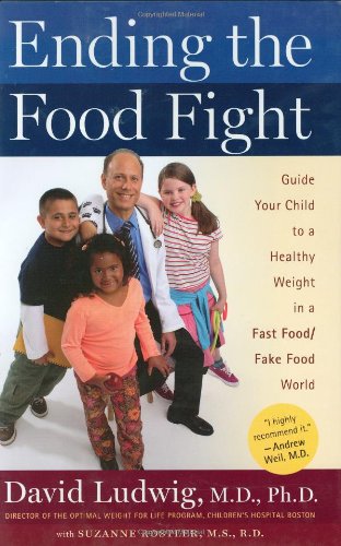 Ending the Food Fight: Guide Your Child to a Healthy Weight in a Fast Food/Fake Food World by David Ludwig