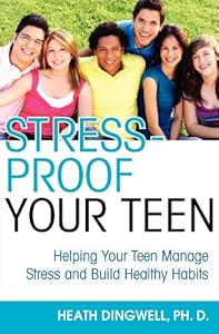 Stress-Proof Your Teen: Helping Your Teen Manage Stress and Build Healthy Habits by Heath Dingwell