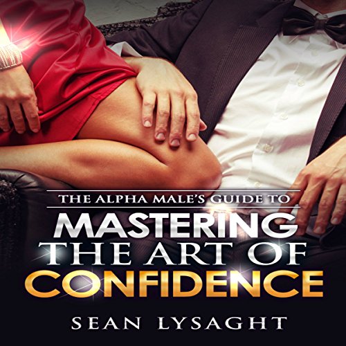 The Alpha Male's Guide to Mastering the Art of Confidence