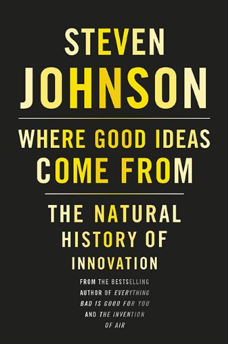 Where Good Ideas Come From: The Natural History of Innovation by Steven Johnson
