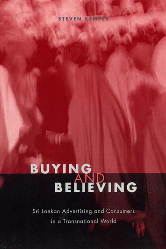 Buying and Believing: Sri Lankan Advertising and Consumers in a Transnational World by Steven Kemper