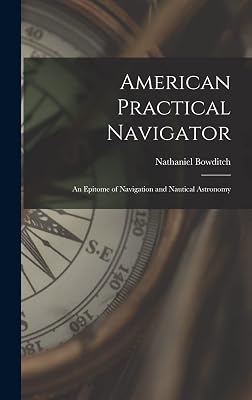 American Practical Navigator: An Epitome of Navigation and Nautical Astronomy