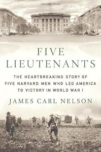 Five Lieutenants: The Heartbreaking Story of Five Harvard Men Who Led America to Victory in World War I