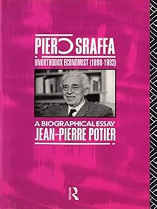 Piero Sraffa, Unorthodox Economist (1898-1983): A Biographical Essay by Jean-Pierre Potier