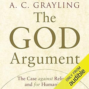 The God Argument: The Case Against Religion and for Humanism by A. C. Grayling