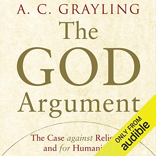 The God Argument: The Case Against Religion and for Humanism by A. C. Grayling