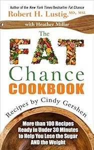 The Fat Chance Cookbook: More Than 100 Recipes Ready in Under 30 Minutes to Help You Lose the Sugar and the Weight by Robert H.  MD  MSL Lustig 
			
			
		
		
		
       	 
       		
       			,