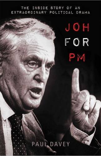 Joh for PM: The Inside Story of an Extraordinary Political Drama by by Paul Davey