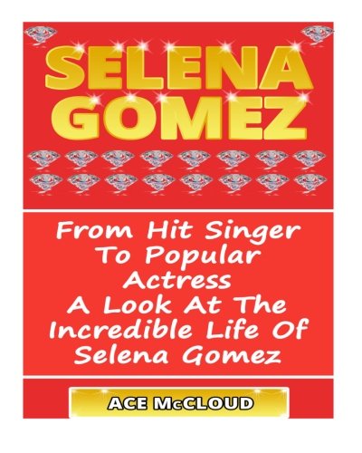 Selena Gomez: From Hit Singer To Popular Actress- A Look At The Incredible Life Of Selena Gomez