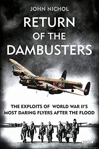 Return of the Dambusters: The Exploits of World War II's Most Daring Flyers After the Flood by John Nichol