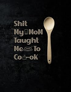 Shit My Mom Taught Me To Cook by Shit Mom chef
