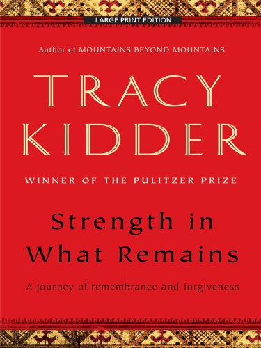 Strength in What Remains: A Journey of Remembrance and Forgiving by Tracy Kidder