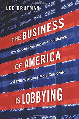 The Business of America is Lobbying: How Corporations Became Politicized and Politics Became More Corporate