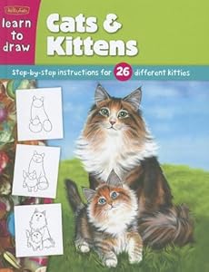 Learn to draw cats & kittens : learn to draw and color 26 different kitties, step by easy step, shape by simple shape! by Diana Fisher; Walter Foster (Firm)