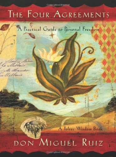 The Four Agreements: A Practical Guide to Personal Freedom by Don Miguel Ruiz