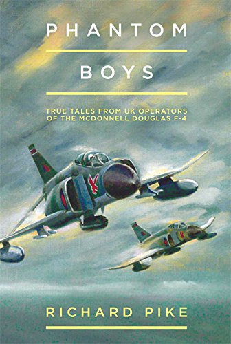 Phantom Boys: True Tales from Aircrew of the McDonnell Douglas F-4 Fighter-Bomber by Richard Pike