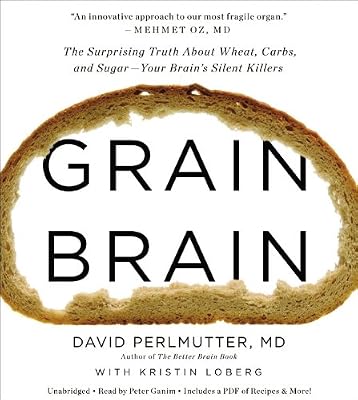 Grain Brain: The Surprising Truth about Wheat, Carbs, and Sugar--Your Brain's Silent Killers