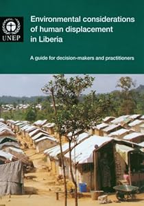Environmental Considerations of Human Displacement in Liberia: A Guide for Decision-makers and Practitioners (includes Cd-rom)