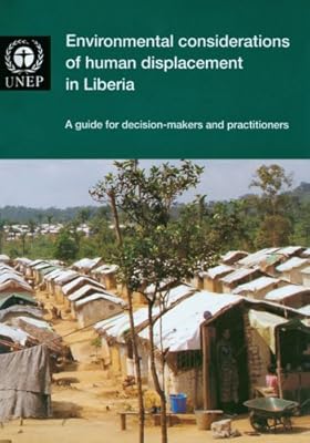 Environmental Considerations of Human Displacement in Liberia: A Guide for Decision-makers and Practitioners (includes Cd-rom)