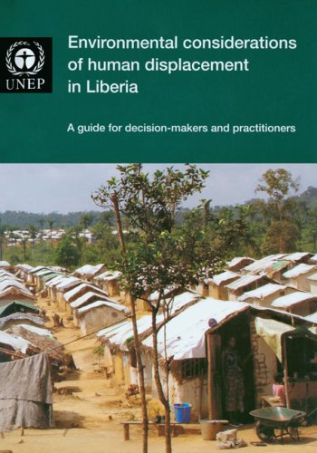 Environmental Considerations of Human Displacement in Liberia: A Guide for Decision-makers and Practitioners (includes Cd-rom) by United Nations
