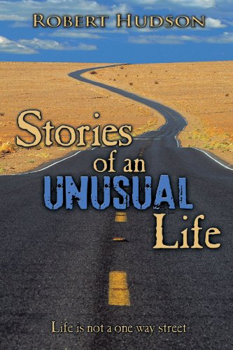 Stories of an Unusual Life: Life is Not a One Way Street by Robert Hudson