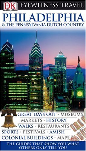 DK Eyewitness Travel Guide: Philadelphia & The Pennsylvania Dutch Country by DK Publishing