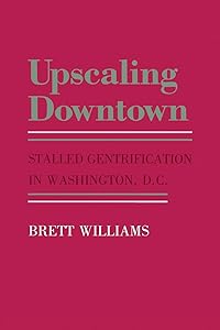 Upscaling Downtown: Stalled Gentrification in Washington, D.C. (The Anthropology of Contemporary Issues) by Brett Williams