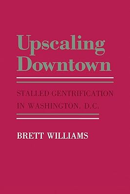 Upscaling Downtown: Stalled Gentrification in Washington, D.C. (The Anthropology of Contemporary Issues)