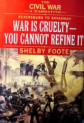 The Civil War: A Narrative- Petersburg to Savannah: War Is Cruelty, You Cannot Refine It