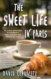 The Sweet Life in Paris: Delicious Adventures in the World's Most Glorious - and Perplexing - City