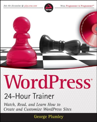 WordPress 24-Hour Trainer: Watch, Read, and Learn How to Create and Customize WordPress Sites by George Plumley