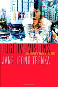 Fugitive Visions: An Adoptee's Return to Korea by Jane Jeong Trenka
