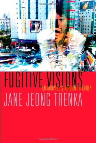 Fugitive Visions: An Adoptee's Return to Korea by Jane Jeong Trenka