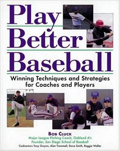 Play Better Baseball : Winning Techniques and Strategies for Coaches and Players by Bob Cluck
