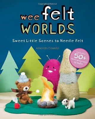 Wee Felt Worlds: Sweet Little Scenes to Needle Felt