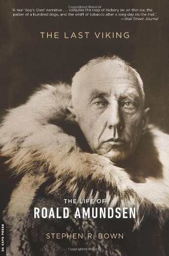 The Last Viking: The Life of Roald Amundsen by Stephen R. Bown