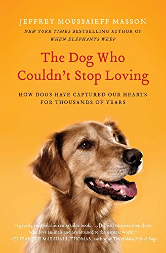The Dog Who Couldn't Stop Loving: How Dogs Have Captured Our Hearts for Thousands of Years by Jeffrey Moussaieff Masson