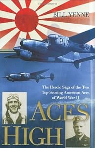 Aces High: The Heroic Saga of the Two Top-Scoring American Aces of World War II