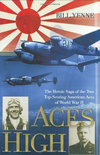 Aces High: The Heroic Saga of the Two Top-Scoring American Aces of World War II by Bill Yenne