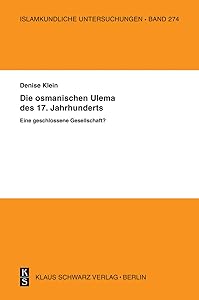 Die osmanischen ‚Ulema’ des 17. Jahrhunderts. Eine geschlossene Gesellschaft? (Islamkundliche Untersuchungen, 274) (German Edition) by Denise Klein