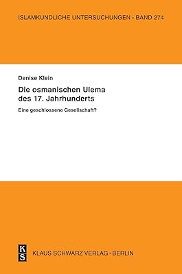 Die osmanischen ‚Ulema’ des 17. Jahrhunderts. Eine geschlossene Gesellschaft? (Islamkundliche Untersuchungen, 274) (German Edition)