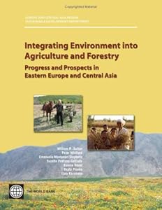 Integrating Environment into Agriculture and Forestry: Progress and Prospects in Eastern Europe and Central Asia by William R. Sutton