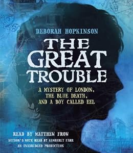The Great Trouble: A Mystery of London, the Blue Death, and a Boy Called Eel
